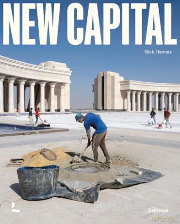 New Capital: Building Cities From Scratch - Nick Hannes [KSIĄŻKA]