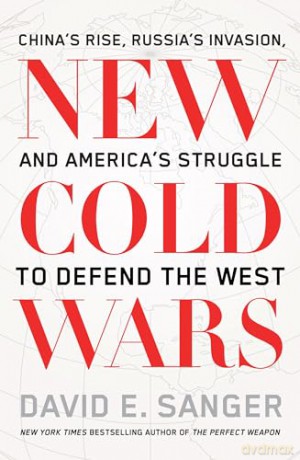 New Cold Wars: China's rise, Russia's invasion, and America's struggle to defend the West - David E. Sanger [KSIĄŻKA]