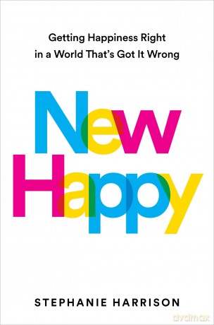 New Happy: Getting Happiness Right in a World That's Got It Wrong - Stephanie Harrison [KSIĄŻKA]