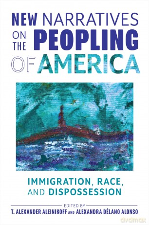 New Narratives on the Peopling of America: Immigration, Race, and Dispossession - T. Alexander Aleinikoff [KSIĄŻKA]
