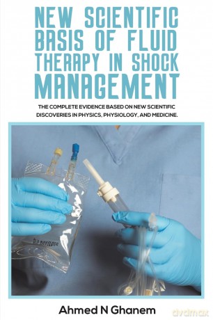 New Scientific Basis of Fluid Therapy in Shock Management: The Complete Evidence Based On New Scientific Discoveries In Physics, Physiology, And Medicine. - Ahmed N Ghanem [KSIĄŻKA]