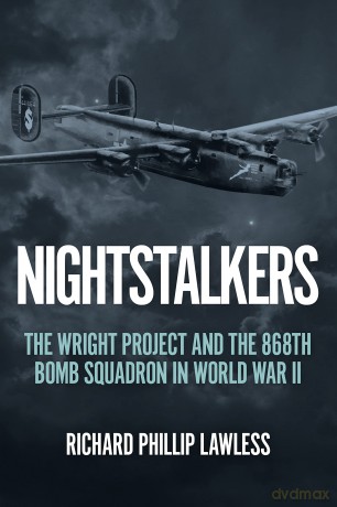Nightstalkers: The Wright Project and the 868th Bomb Squadron in World War II - Richard Phillip Lawless [KSIĄŻKA]