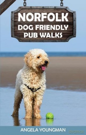 Norfolk Dog Friendly Pub Walks: 20 Circular Walks That Are Perfect For Your Dog Plus Great Pubs Where They're Welcome - Angela Youngman [KSIĄŻKA]