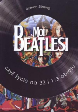 Moi Beatlesi, Czyli Życie Na 33 i 1/3 Obrotu - Stinzing Roman [KSIĄŻKA]