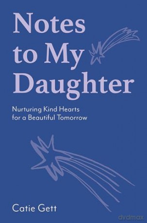 Notes to My Daughter: Nurturing Kind Hearts for a Beautiful Tomorrow - Catie Gett [KSIĄŻKA]