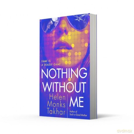 Nothing Without Me: Discover the true cost of fame in the dark, razor-sharp psychological thriller new for 2024 - Helen Monks Takhar [KSIĄŻKA]