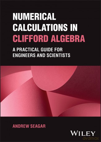 Numerical Calculations in Clifford Algebra: A Practical Guide for Engineers and Scientists - Andrew Seagar [KSIĄŻKA]