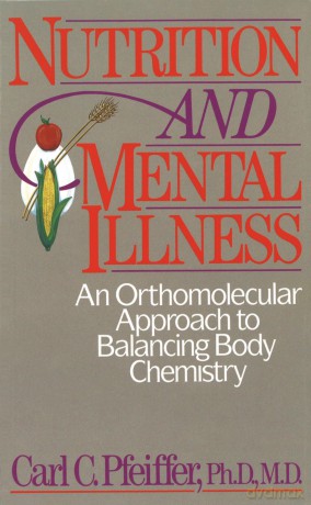 Nutrition and Mental Illness: An Orthomolecular Approach to Balancing Body Chemistry: An Orthomolecular Approach to Balancing Body and Mind - Carl C. Pfeiffer [KSIĄŻKA]