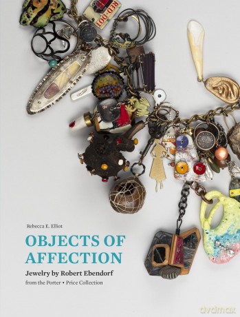 Objects of Affection: Jewelry by Robert Ebendorf from the Porter - Price Collection - Rebecca E Elliot [KSIĄŻKA]