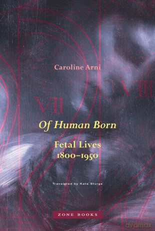 Of Human Born: Fetal Lives, 1800-1950 - Caroline Arni [KSIĄŻKA]