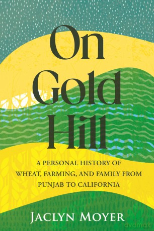 On Gold Hill: A Personal History of Wheat, Farming, and Family, from Punjab to California - Jaclyn Moyer [KSIĄŻKA]