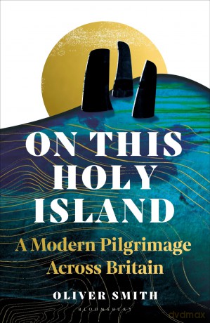 On This Holy Island: A Modern Pilgrimage Across Britain - Oliver Smith [KSIĄŻKA]