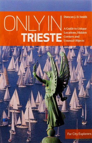 Only in Trieste: A Guide to Unique Locations, Hidden Corners and Unusual Objects (Only in Guides) - Duncan J.D. Smith [KSIĄŻKA]