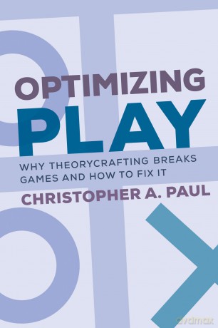 Optimizing Play: Why Theorycrafting Breaks Games and How to Fix It - Paul Christopher A. [KSIĄŻKA]