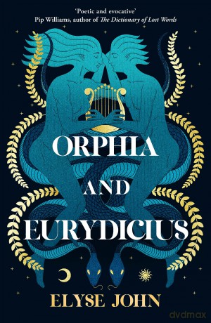 Orphia And Eurydicius: A beautiful compelling story of love and creativity to inspire readers of Jennifer Saint, Madeline Miller and Natalie Haynes - Elyse John [KSIĄŻKA]