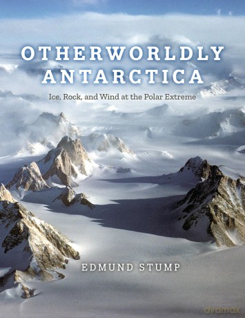 Otherworldly Antarctica: Ice, Rock, and Wind at the Polar Extreme - Edmund Stump [KSIĄŻKA]