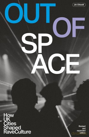 Out Of Space (Revised and Expanded): How UK Cities Shaped Rave Culture - Jim Ottewill [KSIĄŻKA]