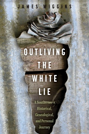 Outliving the White Lie: A Southerner's Historical, Genealogical, and Personal Journey - James Wiggins [KSIĄŻKA]