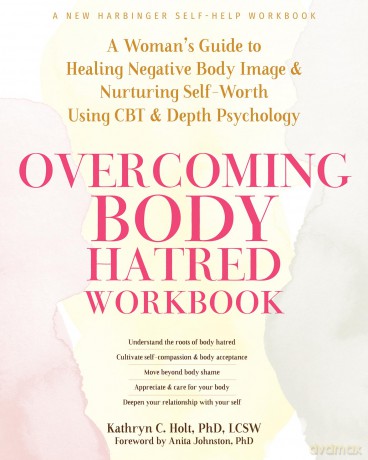 Overcoming Body Hatred Workbook: A Woman's Guide to Healing Negative Body Image and Nurturing Self-Worth Using CBT and Depth Psychology - Kathryn C. Holt LCSW [KSIĄŻKA]
