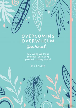 Overcoming Overwhelm Journal: A 12-Week Wellness Planner for Finding Peace in a Busy World - Bex Spiller [KALENDARZ]