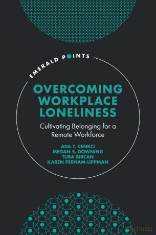 Overcoming Workplace Loneliness: Cultivating Belonging for a Remote Workforce (Emerald Points) - Ada T. Cenkci [KSIĄŻKA]