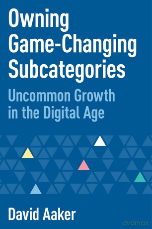 Owning Game-Changing Subcategories: Uncommon Growth in the Digital Age - David Aaker [KSIĄŻKA]