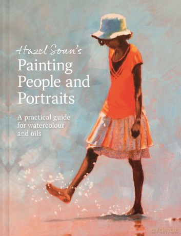 Painting People and Portraits: A Practical guide for Watercolour and Oils - Hazel Soan [KSIĄŻKA]