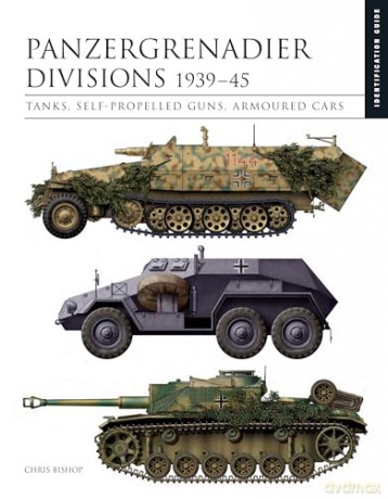 Panzergrenadier Divisions 1939-45: The Essential Vehicle Identification Guide - Chris Bishop [KSIĄŻKA]