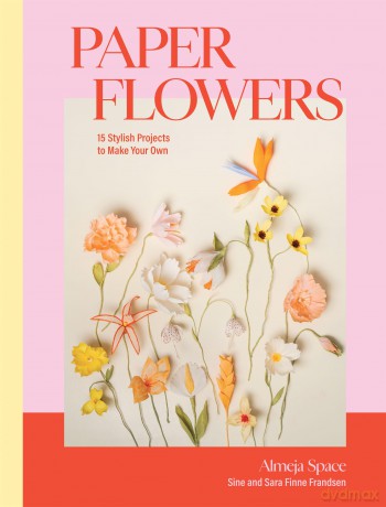 Paper Flowers: 15 Stylish Projects To Make Your Own - Sara Finne Frandsen [KSIĄŻKA]