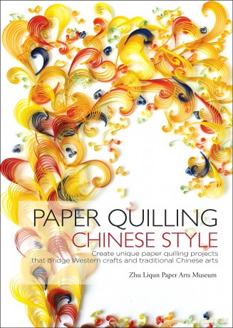 Paper Quilling Chinese Style: Create Unique Paper Quilling Projects that Bridge Western Crafts and Traditional Chinese Arts [KSIĄŻKA]
