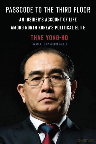Passcode to the Third Floor: An Insider's Account of Life Among North Korea's Political Elite - Thae Yong-Ho [KSIĄŻKA]