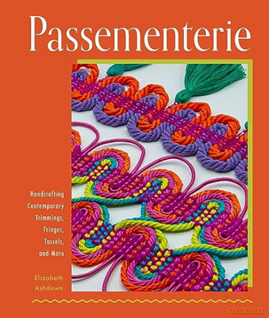 Passementerie: Handcrafting Contemporary Trimmings, Fringes, Tassels, and More - Elizabeth Ashdown [KSIĄŻKA]