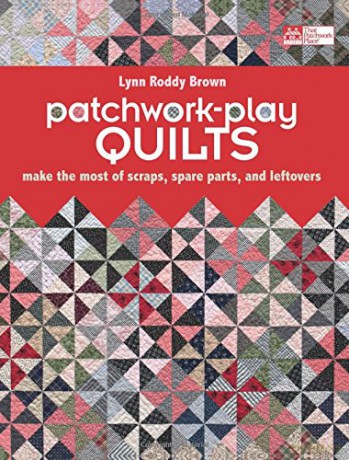 Patchwork-Play Quilts: Make the Most of Scraps, Spare Parts, and Leftovers (That Patchwork Place) - Lynn Roddy Brown [KSIĄŻKA]