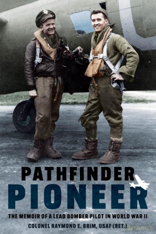 Pathfinder Pioneer: The Memoir of a Lead Bomber Pilot in World War II - Colonel Raymond E Brim [KSIĄŻKA]