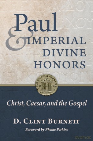 Paul and Imperial Divine Honors: Christ, Caesar, and the Gospel - D Clint Burnett [KSIĄŻKA]