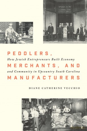 Peddlers, Merchants, and Manufacturers: How Jewish Entrepreneurs Built Economy and Community in Upcountry South Carolina [KSIĄŻKA]
