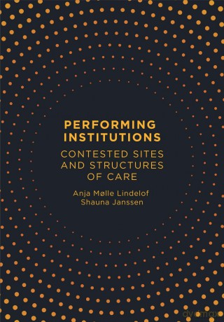 Performing Institutions: Contested Sites and Structures of Care - Anja Molle Lindelof [KSIĄŻKA]