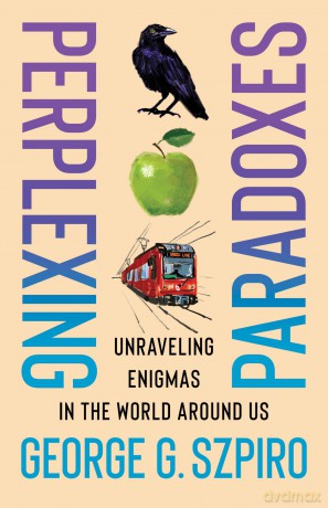 Perplexing Paradoxes: Unraveling Enigmas in the World Around Us - George G. Szpiro [KSIĄŻKA]