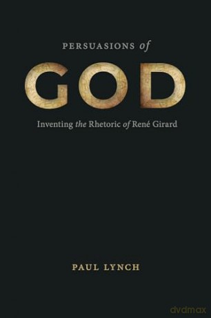 Persuasions of God: Inventing the Rhetoric of René Girard (RSA Series in Transdisciplinary Rhetoric) - Paul Lynch [KSIĄŻKA]