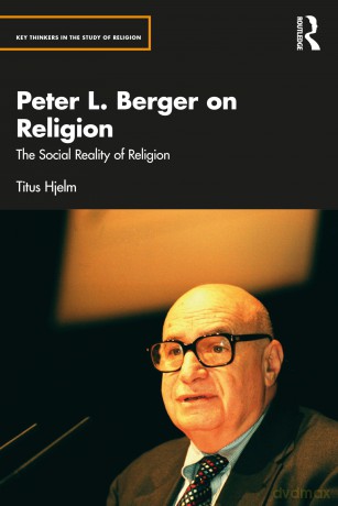 Peter L. Berger on Religion: The Social Reality of Religion (Key Thinkers in the Study of Religion) - Titus Hjelm [KSIĄŻKA]