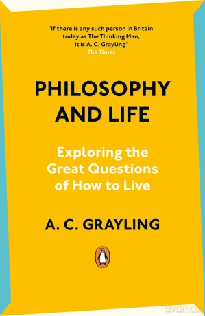 Philosophy and Life: Exploring the Great Questions of How to Live - A C Grayling [KSIĄŻKA]