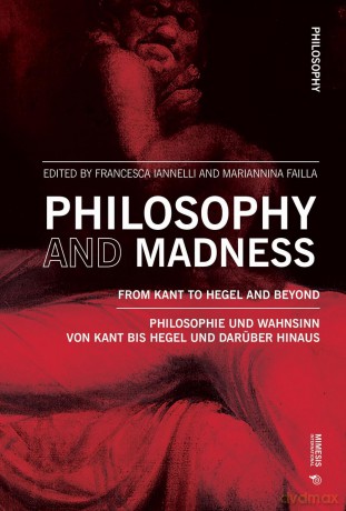 Philosophy and Madness: From Kant to Hegel and Beyond: Philosophie und Wahnsinn: von Kant über Hegel bis heute - Francesca Iannelli [KSIĄŻKA]