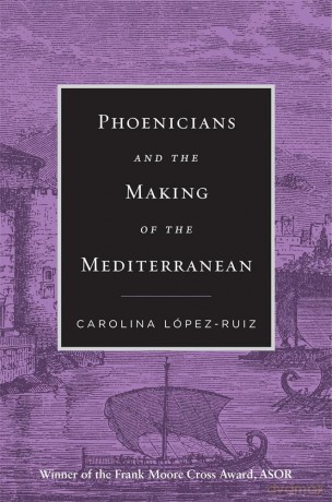 Phoenicians and the Making of the Mediterranean - López-Ruiz [KSIĄŻKA]