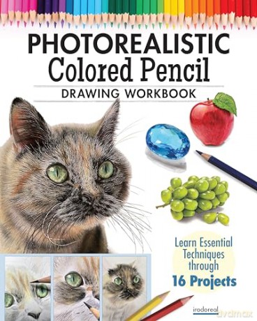 Photorealistic Colored Pencil Drawing Workbook: Learn Essential Techniques through 16 Projects - Irodoreal [KSIĄŻKA]