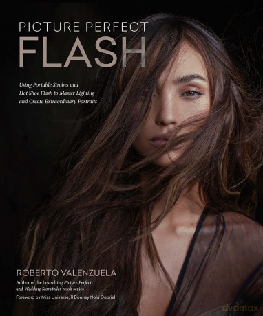 Picture Perfect Flash: Using Portable Strobes and Hot Shoe Flash to Master Lighting and Create Extraordinary Portraits - Roberto Valenzuela [KSIĄŻKA]