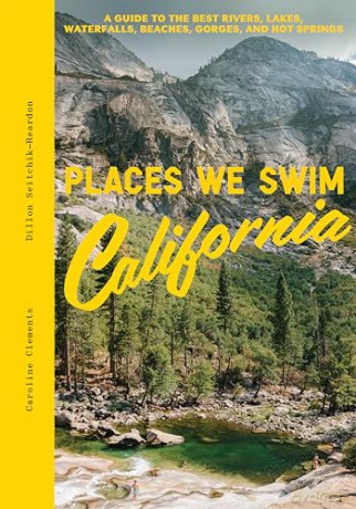 Places We Swim California: The Best Beaches, Rock Pools, Waterfalls, Rivers, Gorges, Lakes, and Hot Springs: A Guide to the Best Rivers, Lakes, Waterfalls, Beaches, Gorges, and Hot Springs - Caroline Clements [KSIĄŻKA]