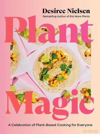 Plant Magic: A Celebration of Plant-Based Cooking for Everyone - Desiree Nielsen [KSIĄŻKA]