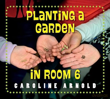 Planting a Garden in Room 6: From Seeds to Salad (Life Cycles in Room 6) - Caroline Arnold [KSIĄŻKA]
