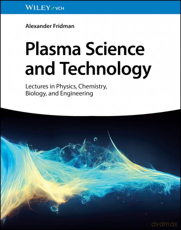 Plasma Science and Technology: Lectures in Physics, Chemistry, Biology, and Engineering - Alexander Fridman [KSIĄŻKA]