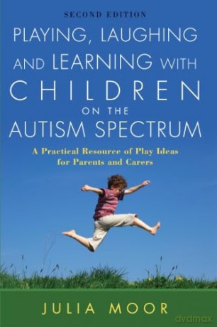 Playing, Laughing and Learning with Children on the Autism Spectrum: A Practical Resource of Play Ideas for Parents and Carers Second Edition - Julia Moor [KSIĄŻKA]